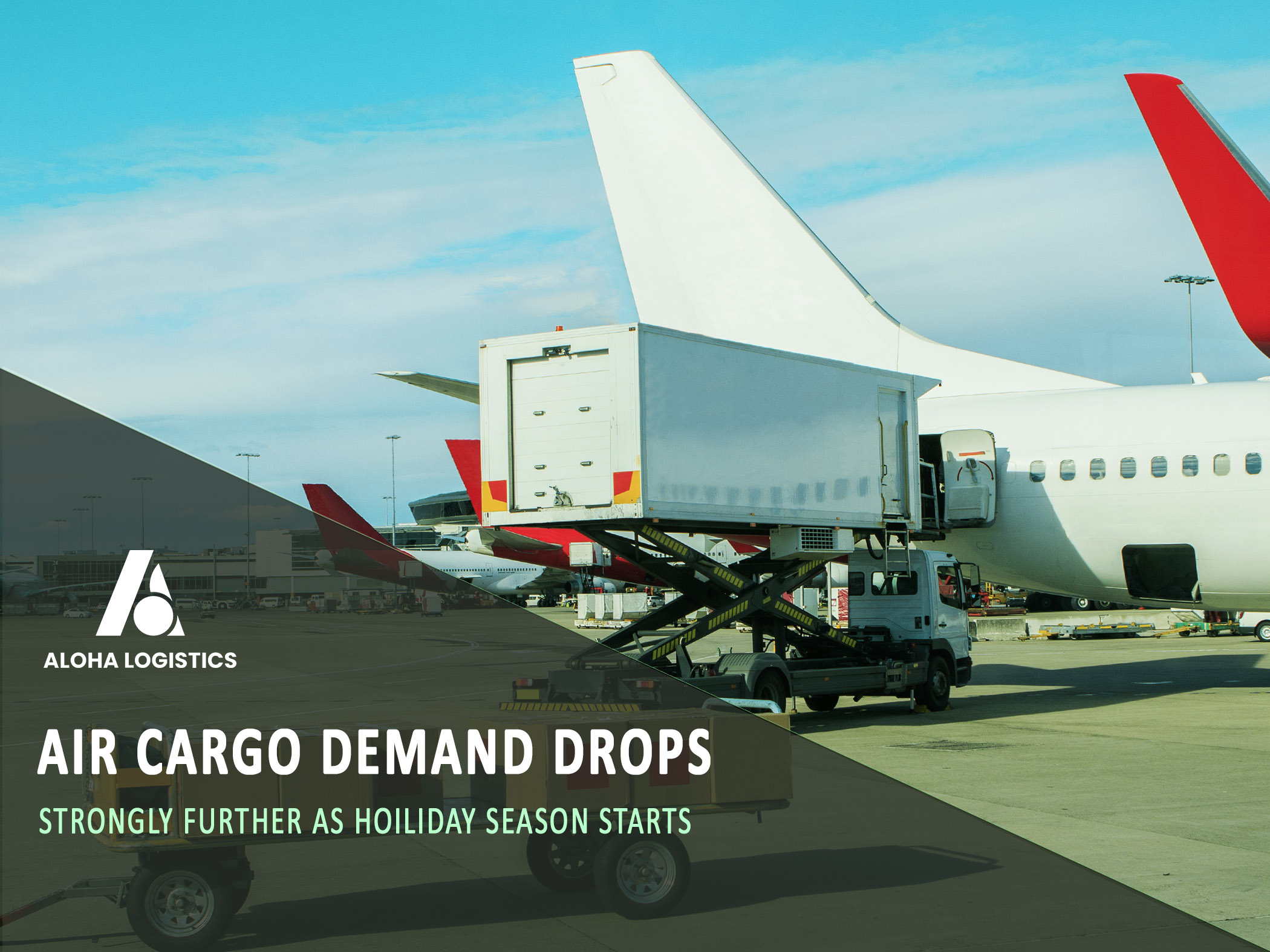 AIR CARGO DEMAND DROPS STRONGLY FURTHER AS HOILIDAY SEASON STARTS - ALOHA LOGISTICS 