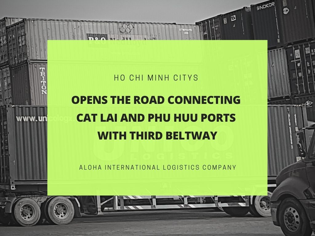 HO CHI MINH CITYS OPENS THE ROAD CONNECTING CAT LAI AND PHU HUU PORTS WITH THIRD BELTWAY - ALOHA LOGISTICS