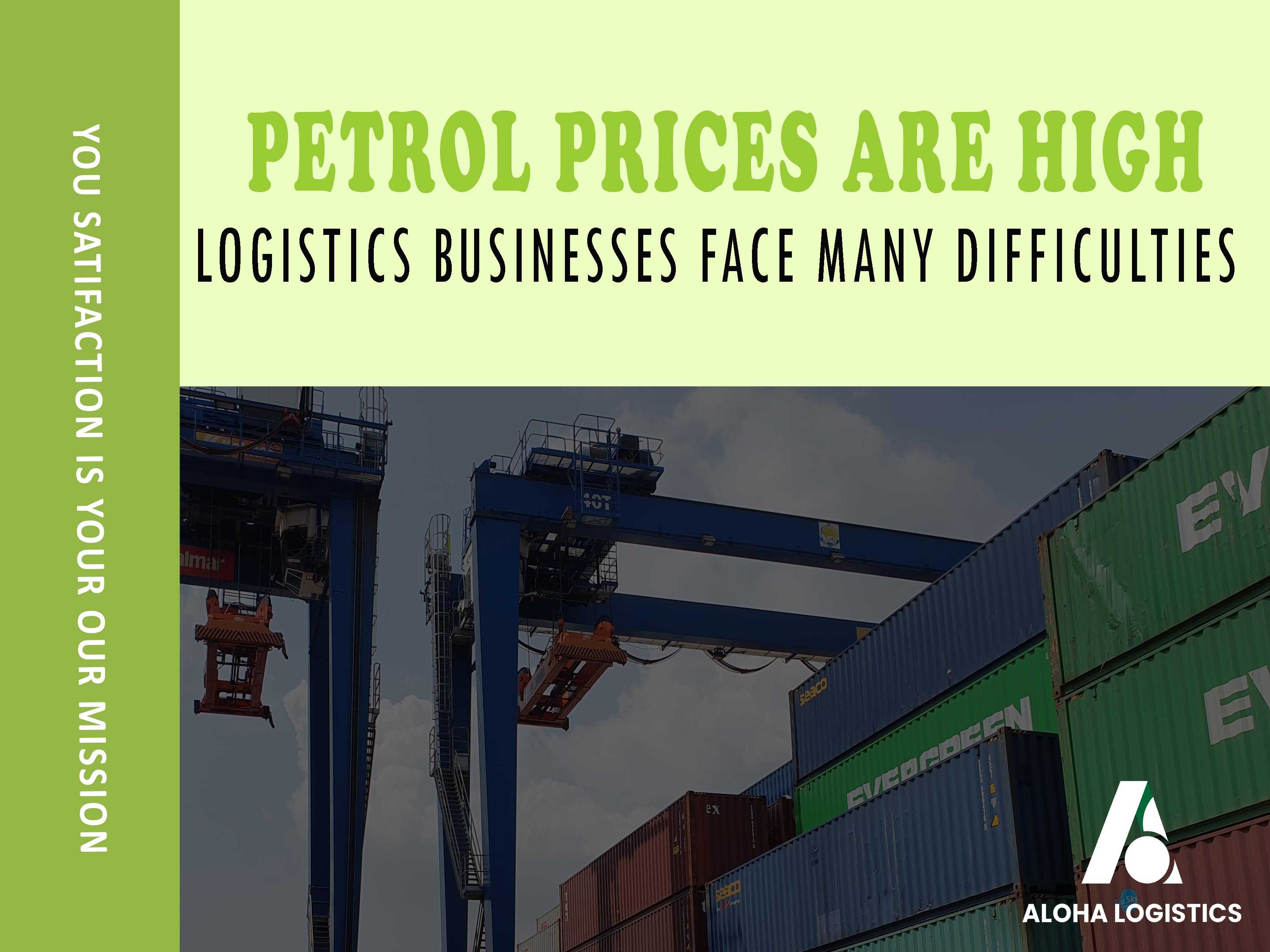 Petrol prices are high, logistics businesses face many difficulties 