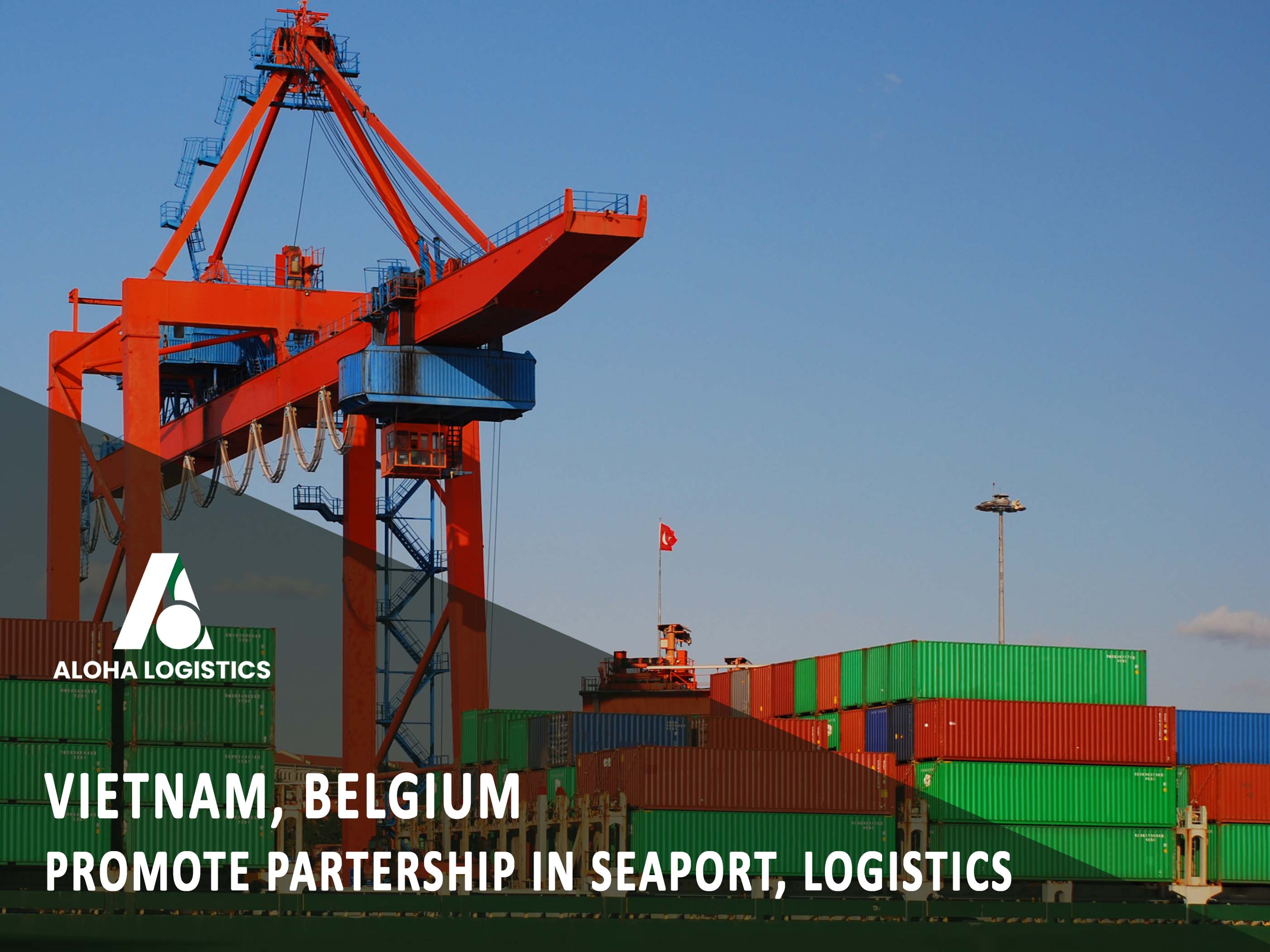 VIETNAM, BELGIUM PROMOTE PARTERSHIP IN SEAPORT, LOGISTICS - ALOHA LOGISTICS