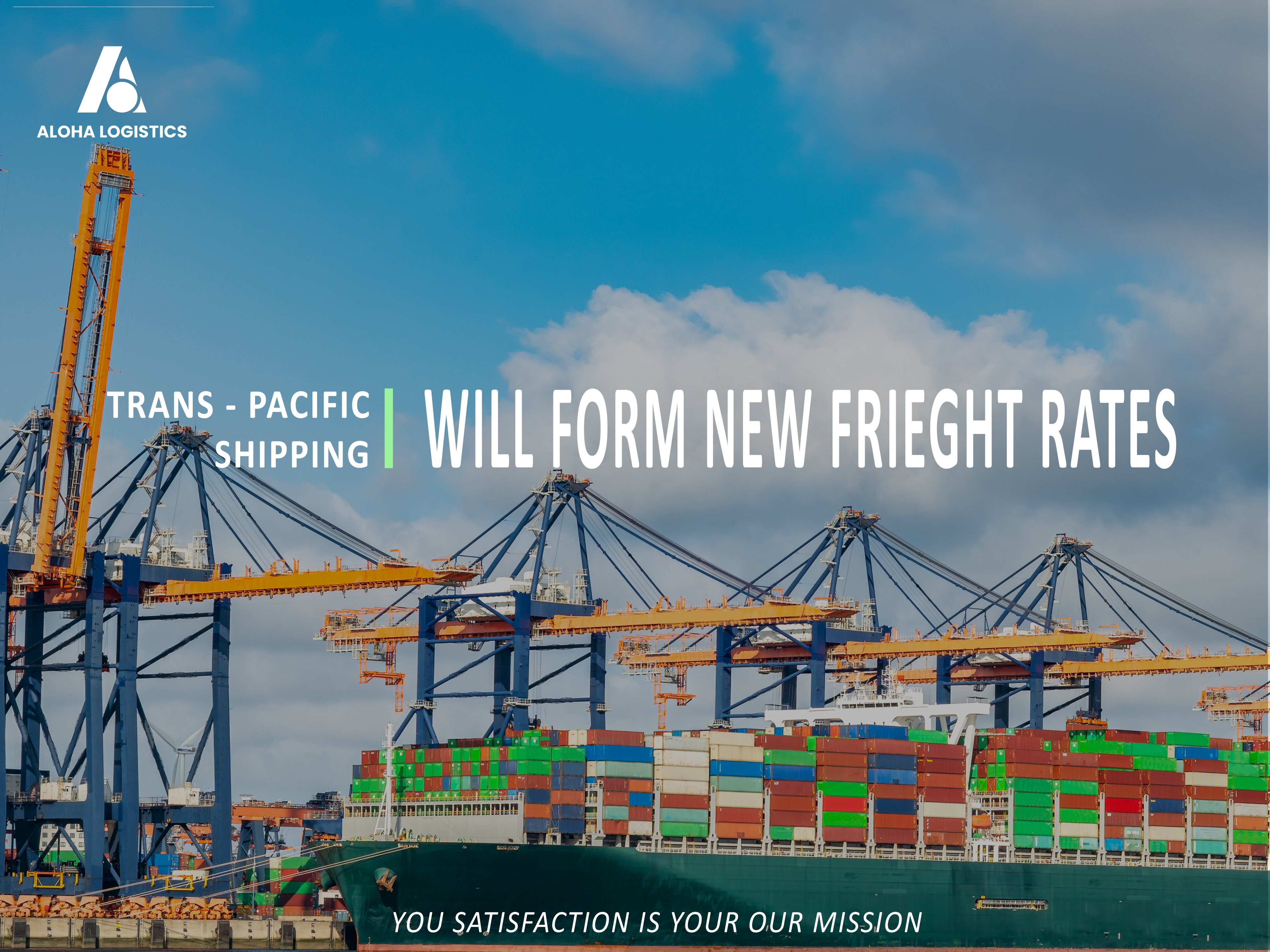 TRANS - PACIFIC SHIPPING WILL FROM NEW FRIEGHT RATES - ALOHA LOGISTICS
