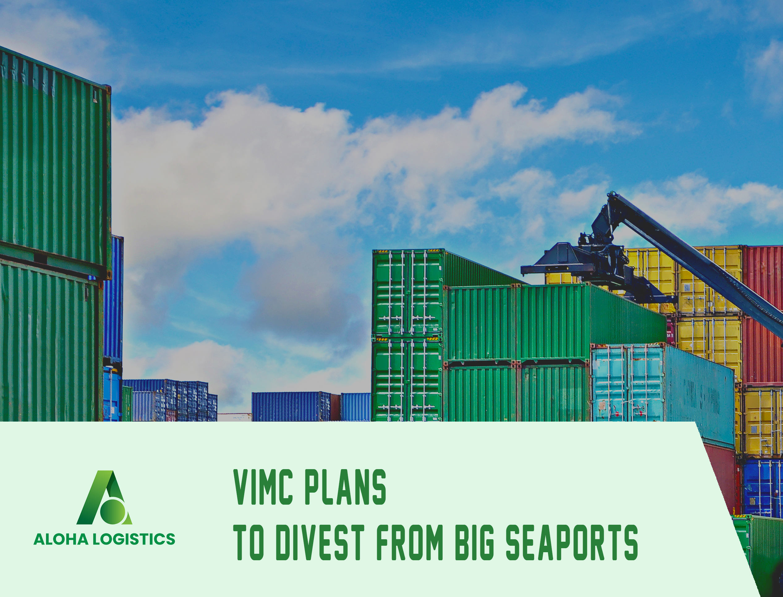 VIMC PLANS TO DIVEST FROM BIG SEAPORTS - ALOHA LOGISTICS 
